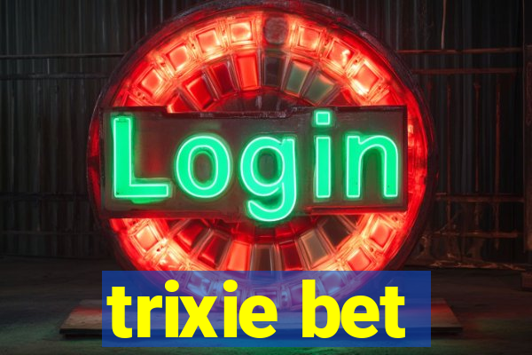 trixie bet